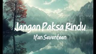 Download lagu Jangan Paksa Rindu - Ifan Seventeen (Lirik) mp3