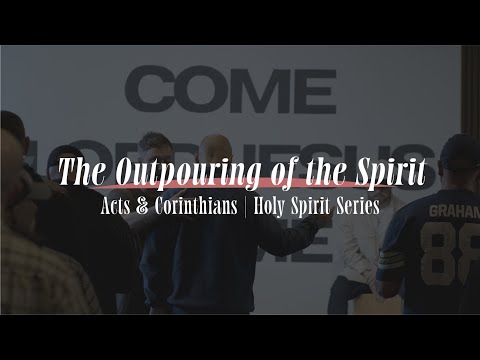 The Outpouring of the Spirit |  Acts & Corinthians
