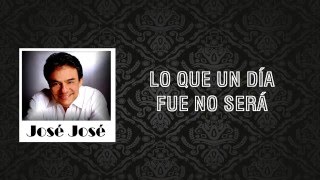 Lo que un día fue no será - José José (Letra)