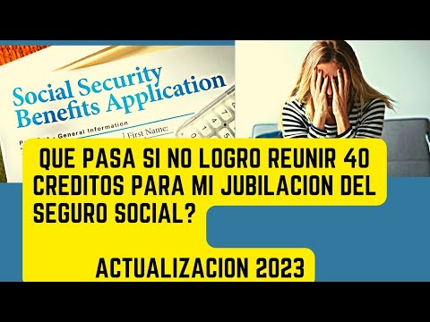 Qué pasa si no logro reunir 40 créditos para mi jubilación del Seguro Social?. Actualización 2023.