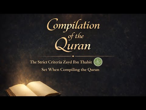 COMPILATION of the QURAN | STRICT CRITERIA ZAYD IBN THABIT رضي الله عنه SET WHEN COMPILING THE QURAN
