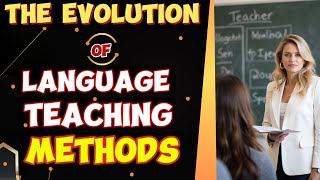 The Evolution of Language Teaching Methods