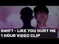 Swif7 Like You Hurt Me 1hour Video Clip
