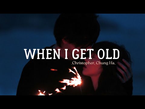 [Lyrics + Vietsub] When I Get Old || Christopher, CHUNG HA