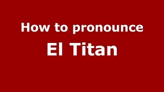 How to pronounce El Titan