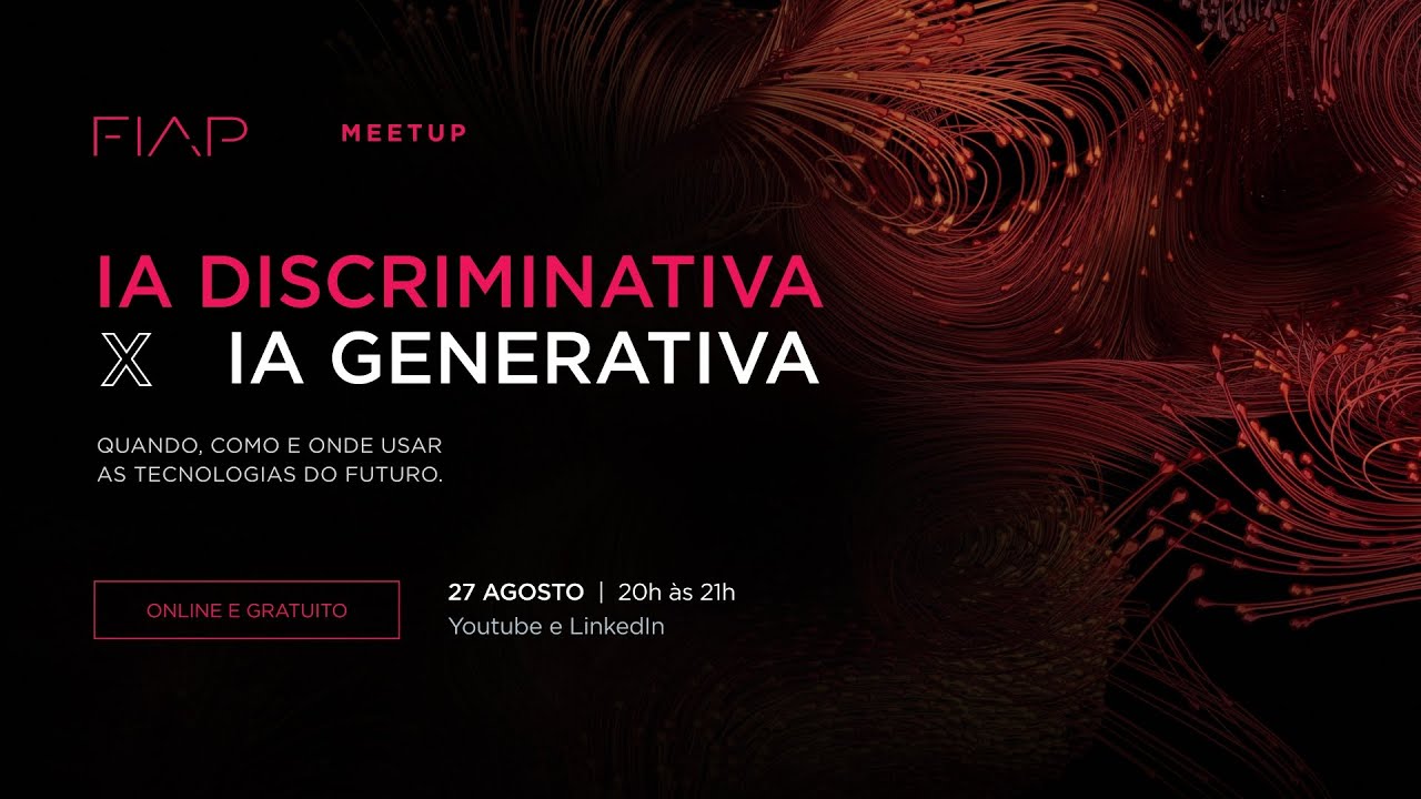 FIAP Meetup #126 - IA Discriminativa X IA Generativa: como usar a tecnologia no futuro