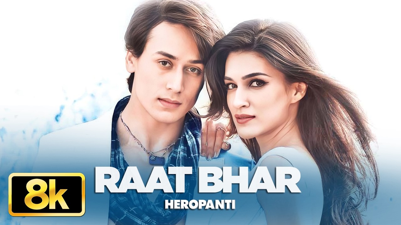 Heropanti: Raat Bhar 8K Video Song | Tiger Shroff | Kriti Sanon | Arijit Singh | Shreya Ghoshal