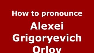 How to pronounce Alexei Grigoryevich Orlov