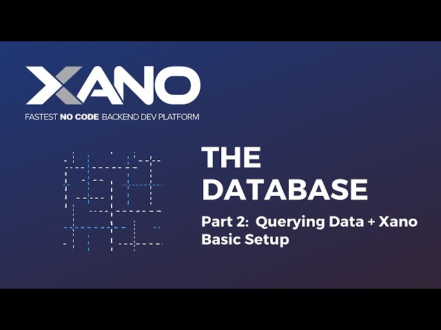 The Database - Part 2: Querying Data + Xano Basic Database Setup