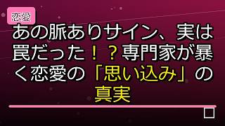 【恋の心理学】あの脈ありサイン、実は罠だった！？専門家が暴く恋愛の「思い込み」の真実