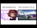My Headphones Vs The Situation Im In