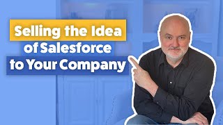 Selling the Idea of Salesforce to Your Company - Make Your Own Experience