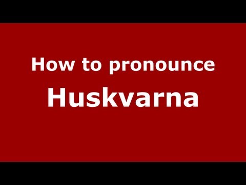 How to Pronounce Huskvarna - PronounceNames.com