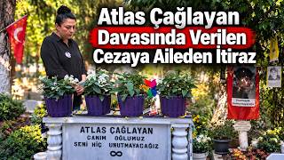 Atlas Çağlayan Davasında Verilen Cezaya Aileden İtiraz