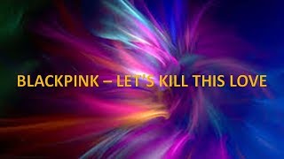 BLACKPINK - Lets kill this love (Lyrics)