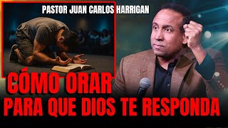 Cómo orar para que Dios te responda / Pastor Juan Carlos Harrigan