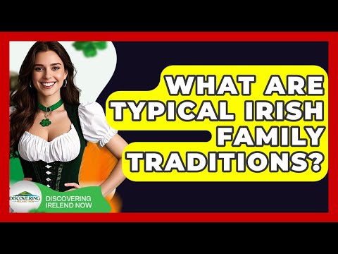 What Are Typical Irish Family Traditions? - Discovering Ireland Now