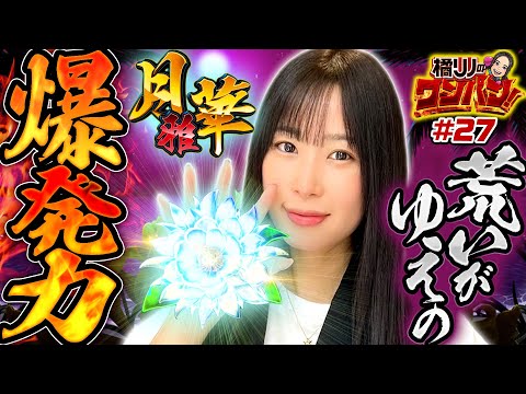 【お気に入りの月華雅でリベンジマッチ！】橘リノのワンパン2000 第27回《橘リノ》パチスロ 月華 雅［パチスロ・スロット］