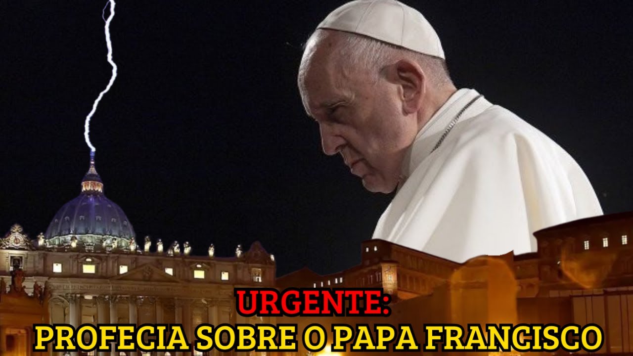 URGENTE: PROFECIA SOBRE O PAPA FRANCISCO