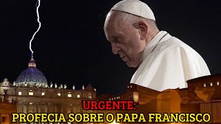 URGENTE: PROFECIA SOBRE O PAPA FRANCISCO