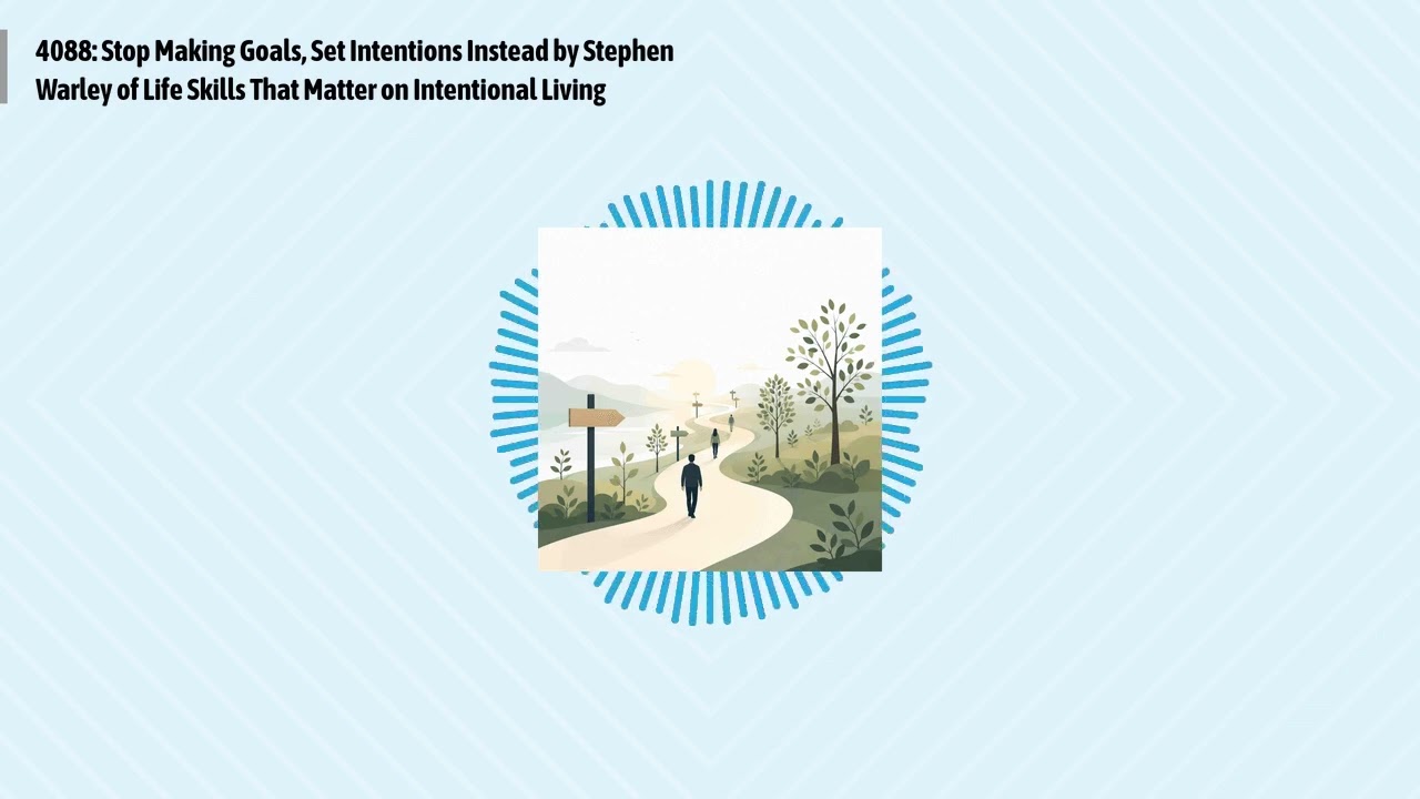 4088: Stop Making Goals, Set Intentions Instead by Stephen Warley of Life Skills That Matter on...