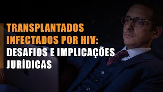 Transplantados Infectados por HIV: Desafios e Implicações Jurídicas