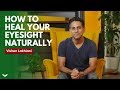 How To Heal Your Eyesight Naturally | Vishen Lakhiani