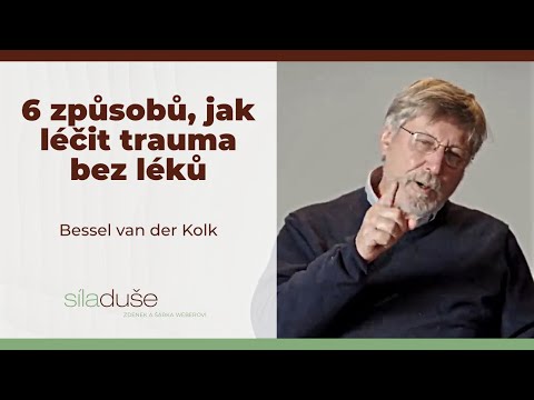 6 způsobů léčení traumatu bez léků | Bessel van der Kolk