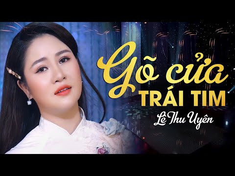 Gõ Cửa Trái Tim | Giọng Ca Ngọt Ngào Da Diết Lê Thu Uyên