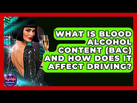 What Is Blood Alcohol Content (BAC) And How Does It Affect Driving? - Nightlife Experiences