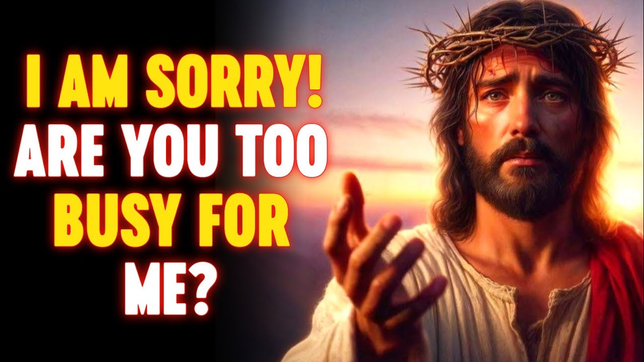 🛑 I AM TRULY SORRY! ARE YOU TOO BUSY TO ATTEND TO ME?‼️| GOD MESSAGE FOR YOU