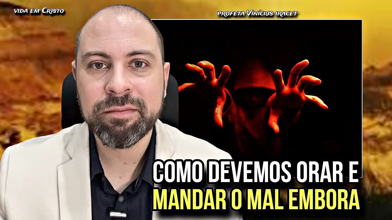 COMO DEVEMOS ORAR E MANDAR O MAL EMBORA! - PROFETA VINÍCIUS IRACET