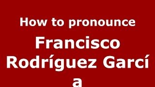 How to pronounce Francisco Rodríguez García