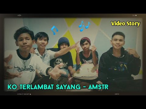 Ko Terlambat Sayang - AMSTR | Video Story