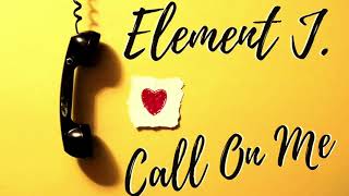 Element J. - Call On Me