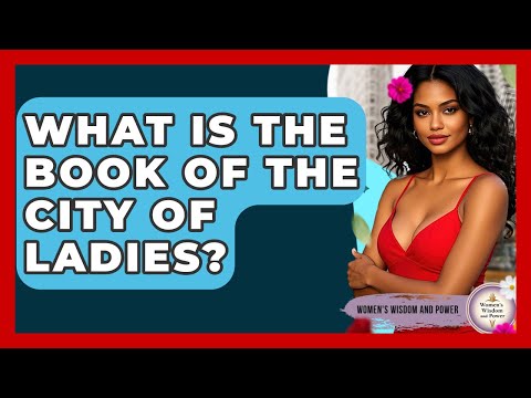 What Is The Book Of The City Of Ladies? - Womens Wisdom and Power