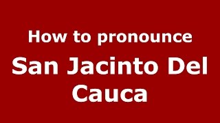 How to pronounce San Jacinto Del Cauca