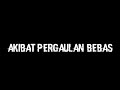 AKIBAT PERGAULAN BEBAS