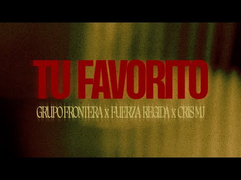 Grupo Frontera,  Fuerza Regida, Cris MJ - tu favorito (Video Lyric)
