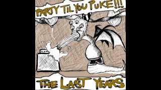 The Last Years- Party Til yoU PUKE