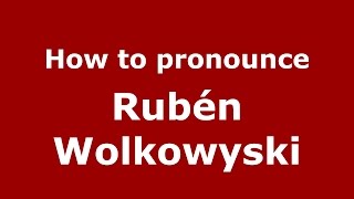 How to pronounce Rubén Wolkowyski