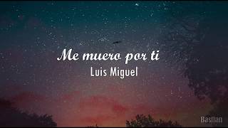 Luis Miguel - Me Muero Por Ti (Letra) ♡