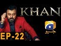 KHAN - Episode 22 | Har Pal Geo