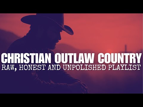 Raw Christian Outlaw Country Playlist - Songs of Faith, Redemption & Regret
