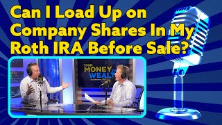 Can I Load Up on Company Shares In My Roth IRA Before Sale If I’m an Owner? | YMYW Podcast