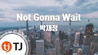 [TJ노래방] Not Gonna Wait - 박재정 / TJ Karaoke