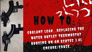 How to: Coolant leak...replacing the Water Outlet Thermostat Housing on an Ecotec 1.4L Encore/Cruze.