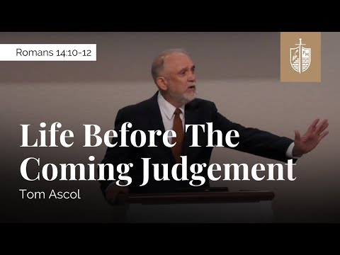 Life Before The Coming Judgement - Romans 14:10-12 | Tom Ascol