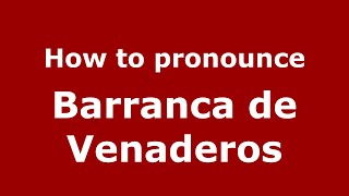 How to pronounce Barranca De Venaderos