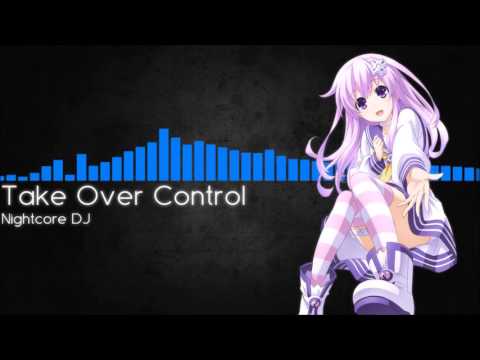 [Nightcore] - Take Over Control